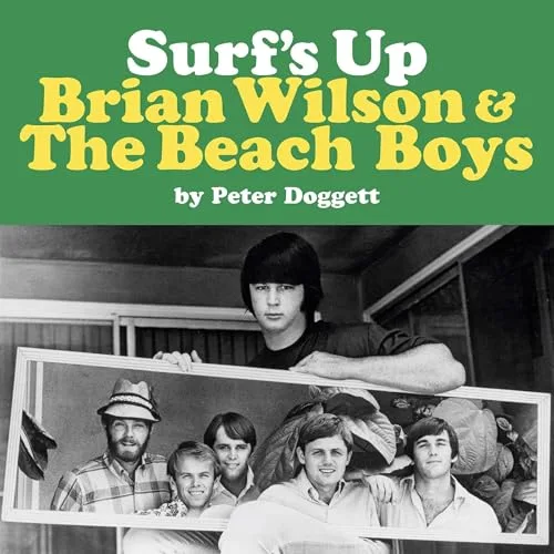 Surf’s Up: Brian Wilson and The Beach Boys By Peter Doggett